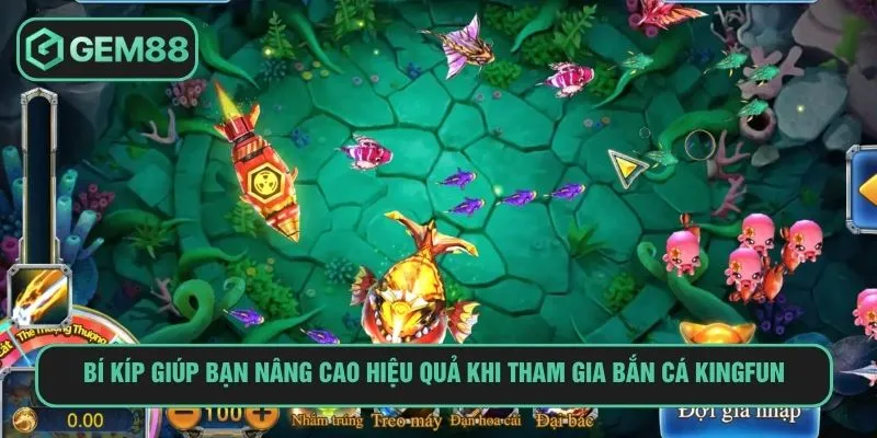 Bí kíp giúp bạn nâng cao hiệu quả khi tham gia bắn cá Kingfun