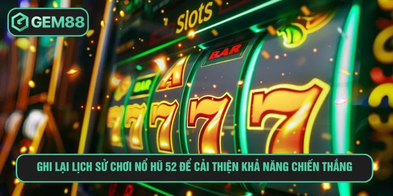 Ghi lại lịch sử chơi nổ hũ 52 để cải thiện khả năng chiến thắng