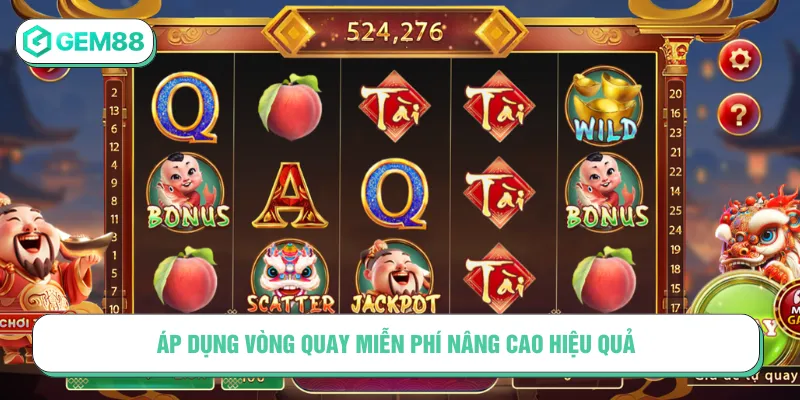 Mẹo quay hũ thắng lớn cần tận dụng vòng quay miễn phí