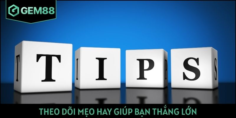 Theo dõi mẹo hay giúp bạn thắng lớn