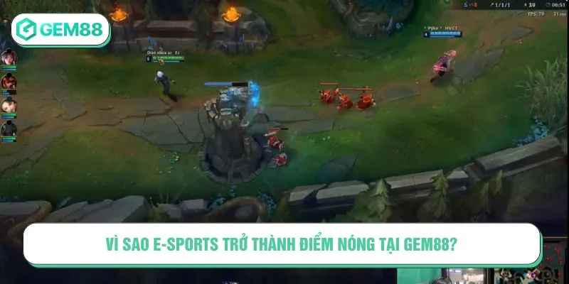 Vì sao E-Sports trở thành điểm nóng tại Gem88?